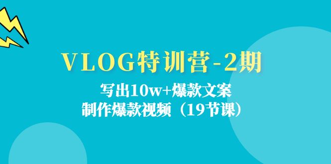 （11520期）VLOG特训营-2期：写出10w+爆款文案，制作爆款视频（19节课）-云创未来
