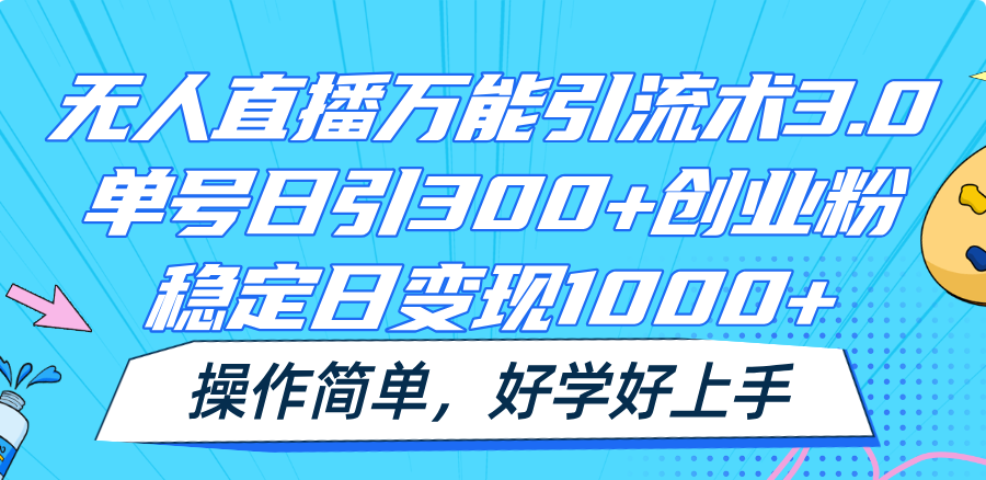 无人直播万能引流术3.0，单号日引300+创业粉，稳定日变现1000+，操作简单-云创未来