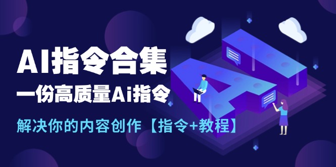 （11536期）最新AI指令合集，一份高质量Ai指令，解决你的内容创作【指令+教程】-云创未来