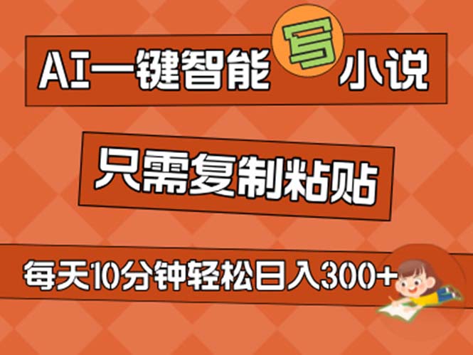 （11544期）AI一键智能写小说，无脑复制粘贴，小白也能成为小说家 不用推文日入200+-云创未来