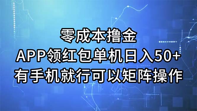 （11545期）零成本撸金，APP领红包，单机日入50+，有手机就行，可以矩阵操作-云创未来