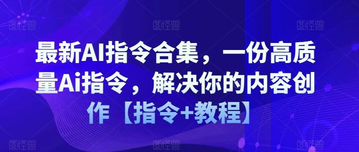 最新AI指令合集，一份高质量Ai指令，解决你的内容创作【指令+教程】-云创未来