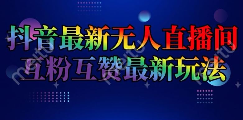 抖音最新无人直播间互粉互赞新玩法，一天收益2k+【揭秘】-云创未来