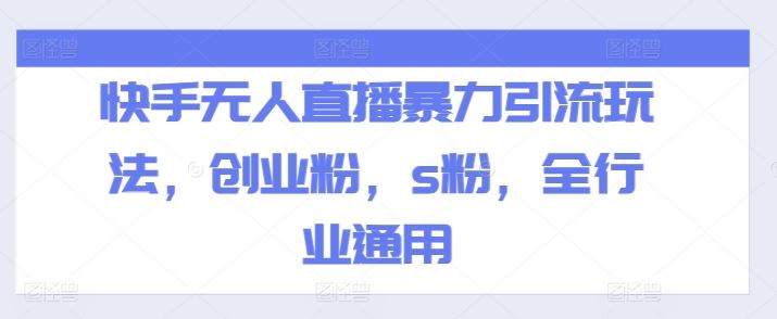快手无人直播暴力引流玩法，创业粉，s粉，全行业通用-云创未来