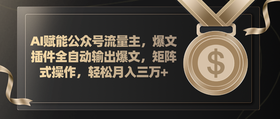 （11604期）AI赋能公众号流量主，插件输出爆文，矩阵式操作，轻松月入三万+-云创未来