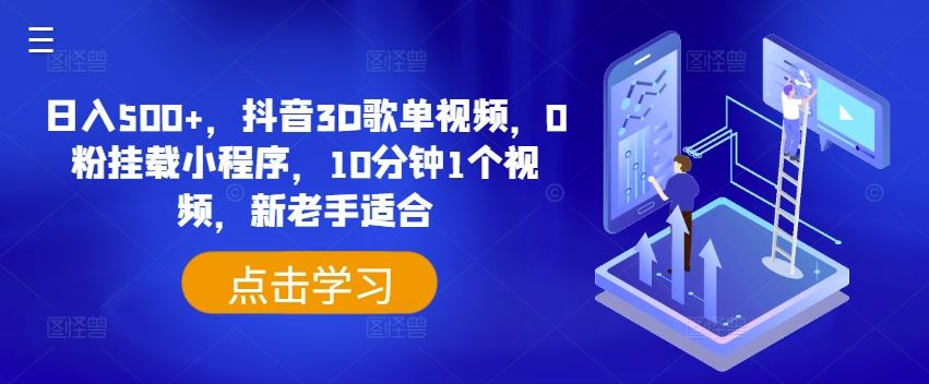 日入500+，抖音3D歌单视频，0粉挂载小程序，10分钟1个视频，新老手适合【揭秘】-云创未来
