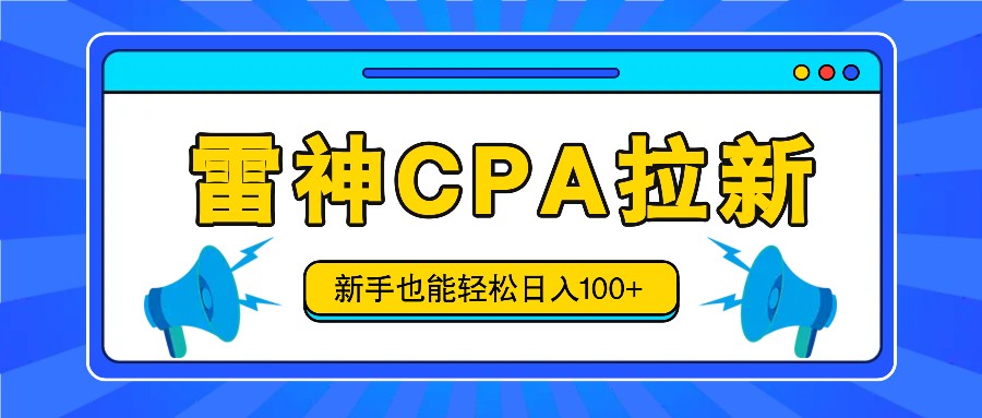 雷神拉新活动项目，操作简单，新手也能轻松日入100+【视频教程+后台开通】-云创未来
