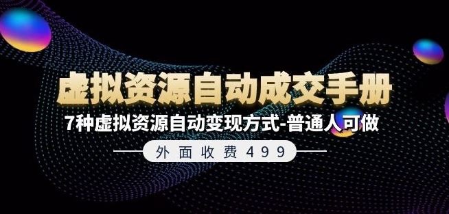 外面收费499《虚拟资源自动成交手册》7种虚拟资源自动变现方式-普通人可做-云创未来