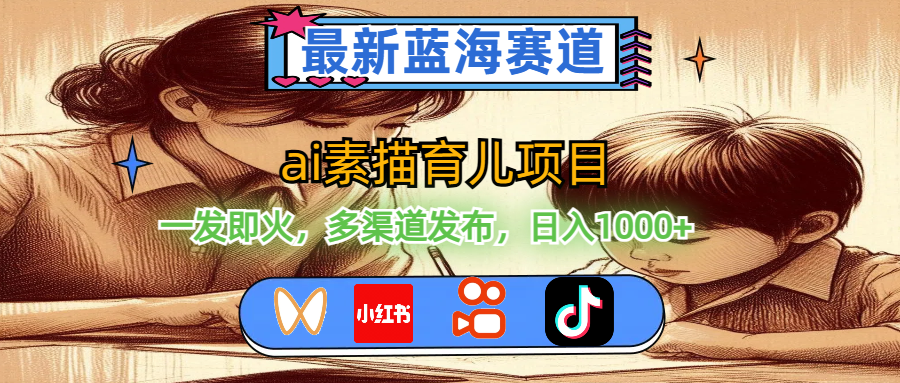 （11618期）最新蓝海赛道，ai素描育儿项目，一发即火，多渠道发布，日入1000+-云创未来