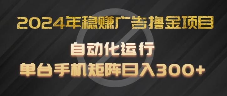 2024年稳赚广告撸金项目，全程自动化运行，单台手机就可以矩阵操作，日入300+【揭秘】-云创未来