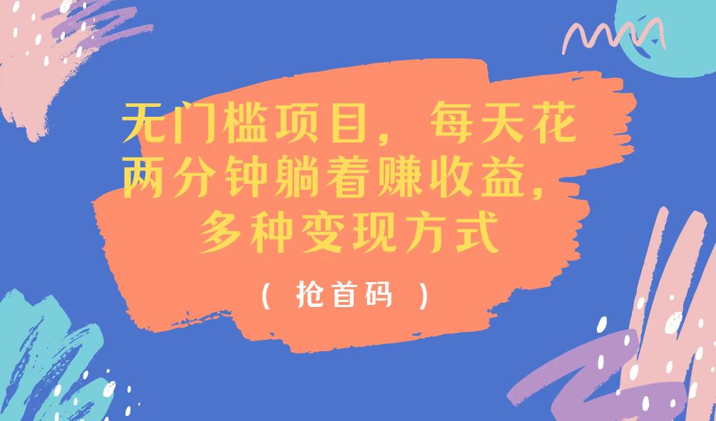 （11647期）无门槛项目，每天花两分钟躺着收益，多种收益方式-云创未来