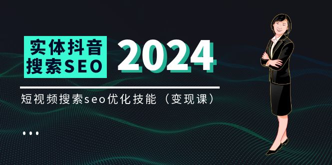 实体抖音搜索（抖音SEO）变现课，短视频搜索seo优化技能（8节视频课）-云创未来