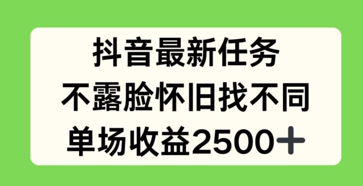 抖音最新任务，不露脸怀旧找不同，单场收益2.5k【揭秘】-云创未来