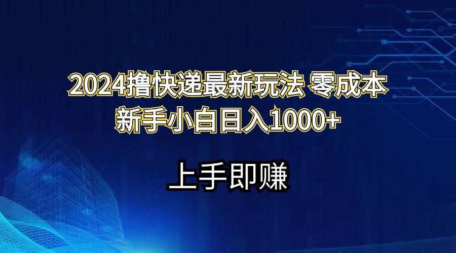（11680期）2024撸快递最新玩法零成本新手小白日入1000+-云创未来