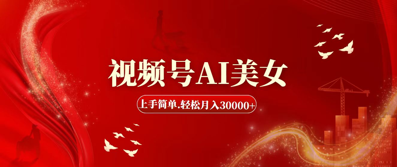 （11693期）视频号AI美女，上手简单，轻松月入30000+-云创未来