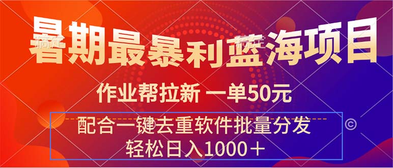 （11694期）暑期最暴利蓝海项目 作业帮拉新 一单50元 配合一键去重软件批量分发-云创未来
