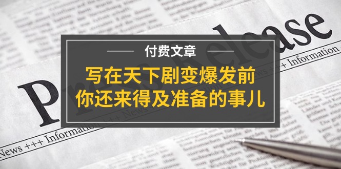 （11702期）某付费文章《写在天下剧变爆发前，你还来得及准备的事儿》-云创未来