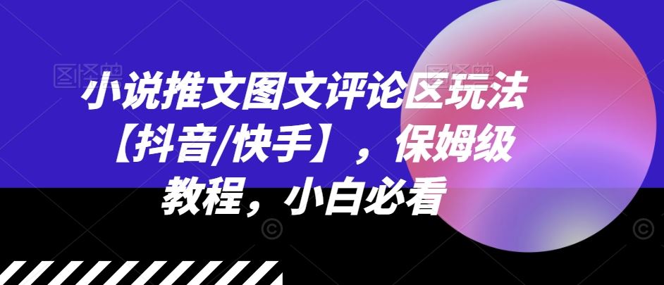 小说推文图文评论区玩法【抖音/快手】，保姆级教程，小白必看-云创未来