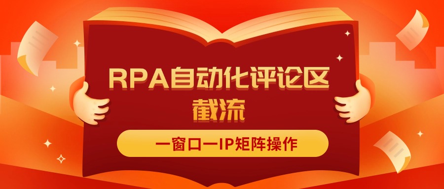 （11724期）抖音红薯RPA自动化评论区截流，一窗口一IP矩阵操作-云创未来