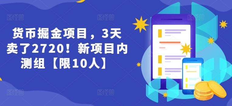货币掘金项目，3天卖了2720！新项目内测组【限10人】-云创未来