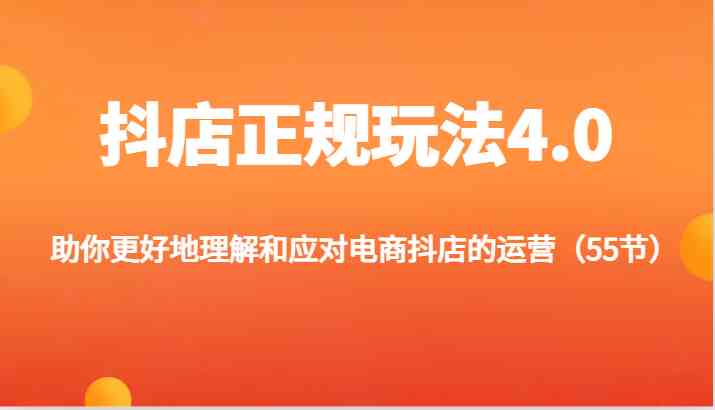 抖店正规玩法4.0-助你更好地理解和应对电商抖店的运营（55节）-云创未来