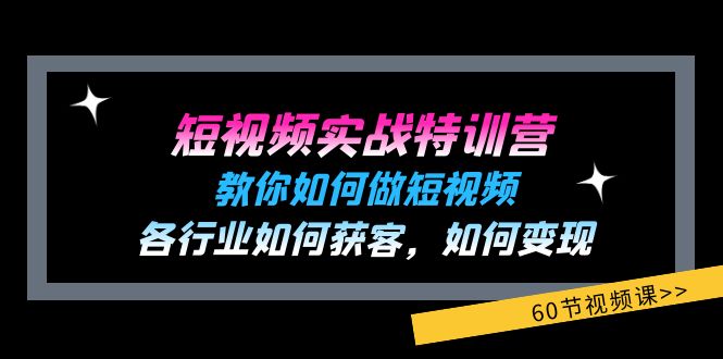 短视频实战特训营：教你如何做短视频，各行业如何获客，如何变现 (60节)-云创未来