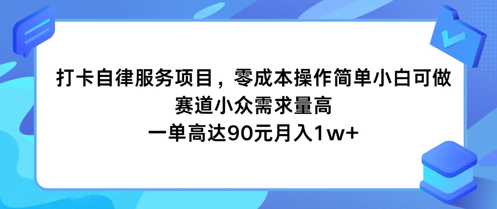 打卡自律服务项目，零成本操作简单小白可做，赛道小众需求量高，一单高达90元月入1w+-云创未来