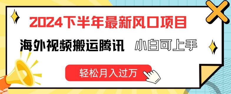 2024下半年最新风口项自，海外视频搬运腾讯，小白可上手，轻松月入过万【揭秘】-云创未来
