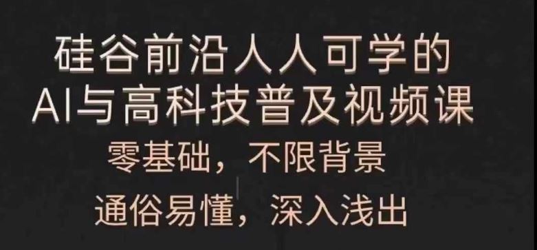 人人可学的AI与高科技普及视频课，零基础，通俗易懂，深入浅出-云创未来
