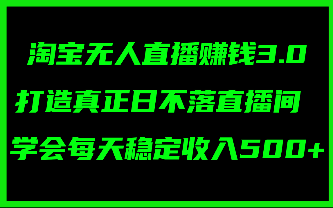 （11765期）淘宝无人直播赚钱3.0，打造真正日不落直播间 ，学会每天稳定收入500+-云创未来