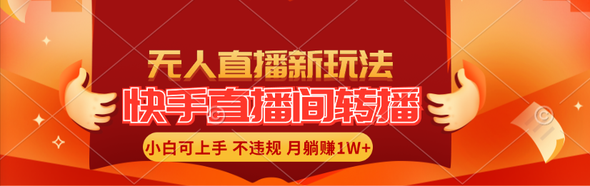 （11775期）快手直播间转播玩法简单躺赚，真正的全无人直播，小白轻松上手月入1W+-云创未来