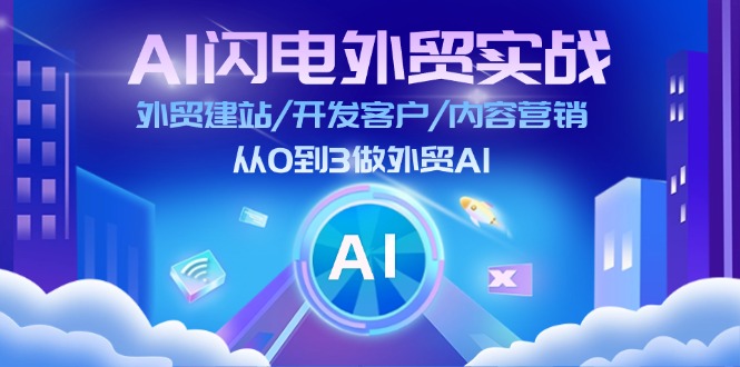 （11780期）AI 闪电外贸实战：外贸建站/开发客户/内容营销/从0到3做外贸AI-更新至75节-云创未来