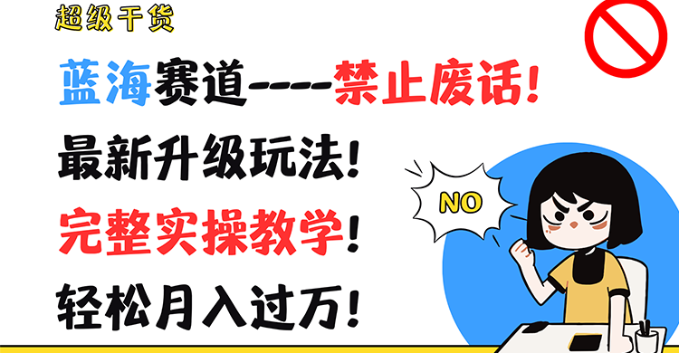 超级干货！蓝海赛道-禁止废话！最新升级玩法！完整实操教学！轻松月入过万！-云创未来
