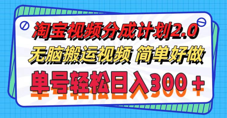 （11811期）淘宝视频分成计划2.0，无脑搬运视频，单号轻松日入300＋，可批量操作。-云创未来