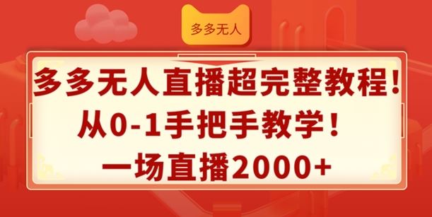 多多无人直播超完整教程，从0-1手把手教学，一场直播2k+【揭秘】-云创未来