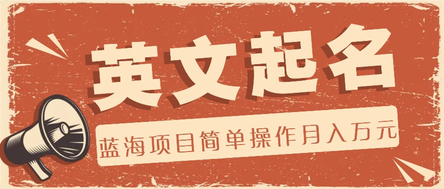 利用AI工具帮助起英文名，蓝海项目简单操作，0成本0门槛月收入万元-云创未来