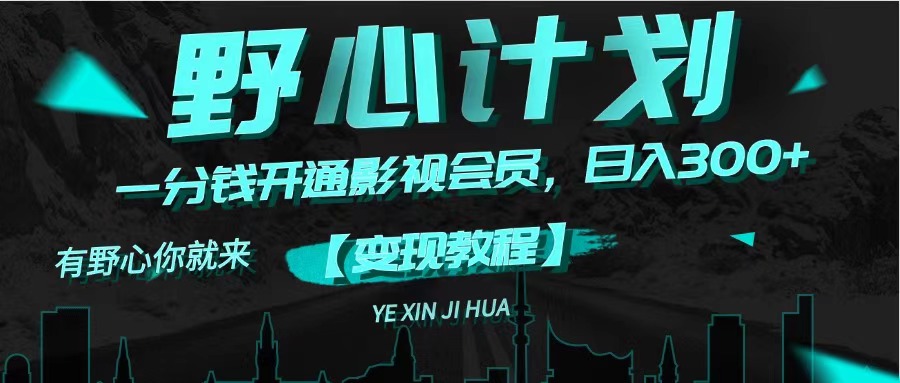 （11860期）《野心计划》一分钱卖影视会员，日入300+-云创未来