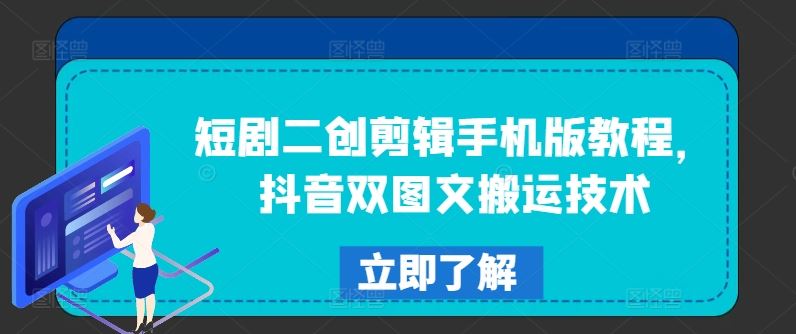 短剧二创剪辑手机版教程，抖音双图文搬运技术-云创未来