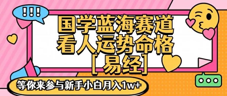 国学蓝海赋能赛道，零基础学习，手把手教学独一份新手小白月入1W+【揭秘】-云创未来