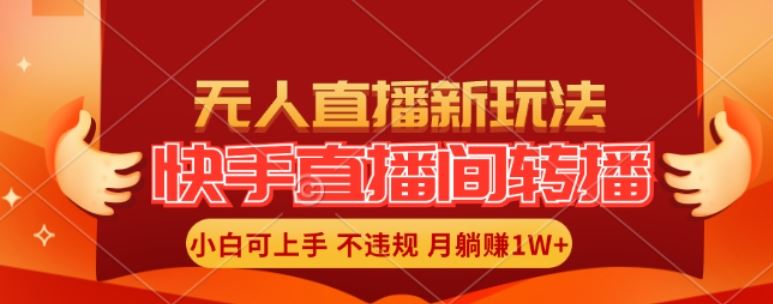 快手直播间全自动转播玩法，全人工无需干预，小白月入1W+轻松实现【揭秘】-云创未来