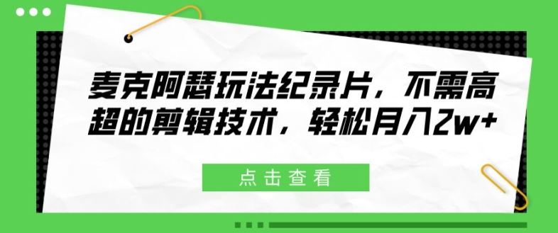 麦克阿瑟玩法纪录片，不需高超的剪辑技术，轻松月入2w+【揭秘】-云创未来