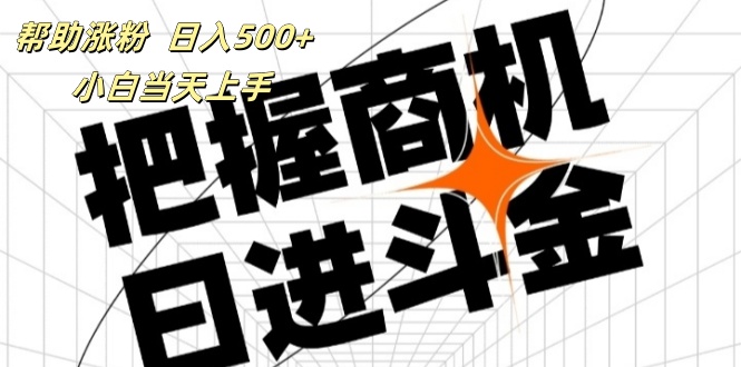 （11902期）帮助涨粉，日入500+，覆盖抖音快手公众号客源广，小白可以直接上手-云创未来