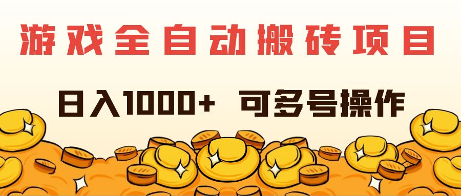 （11956期）游戏全自动搬砖项目，日入1000+ 可多号操作-云创未来