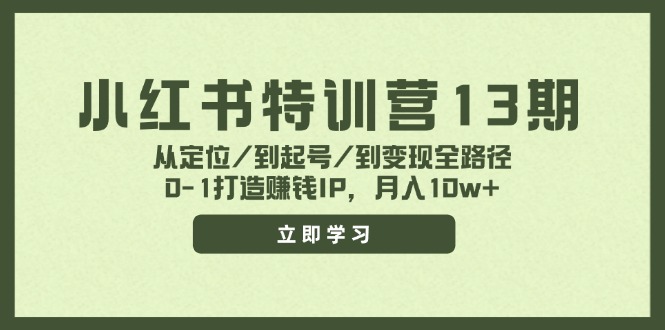 （11963期）小红书特训营13期，从定位/到起号/到变现全路径，0-1打造赚钱IP，月入10w+-云创未来