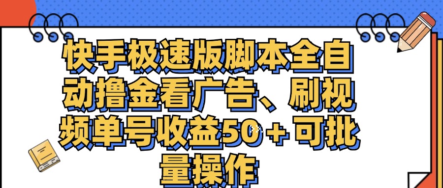 （11968期）快手极速版脚本全自动撸金看广告、刷视频单号收益50＋可批量操作-云创未来
