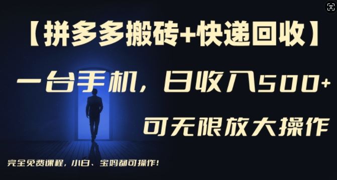 【拼多多搬砖+快递回收】一台手机，日入500+，多号矩阵收益无上限，小白宝妈都可操作-云创未来
