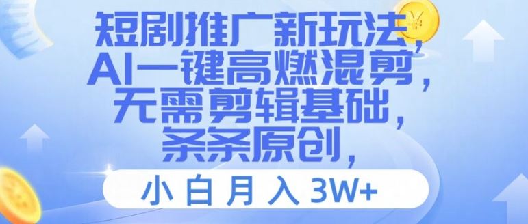 短剧推广新玩法，AI一键高燃混剪，无需剪辑基础，条条原创，小白月入3W+【揭秘】-云创未来