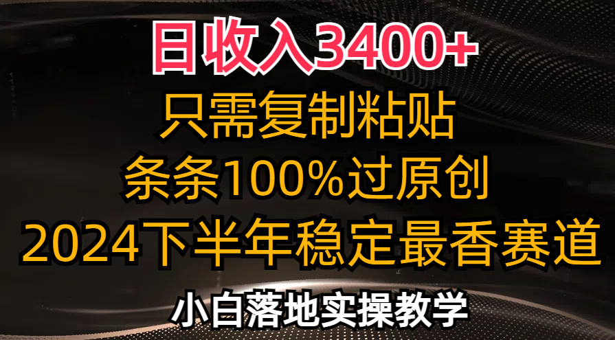 （12010期）日收入3400+，只需复制粘贴，条条过原创，2024下半年最香赛道，小白也…-云创未来