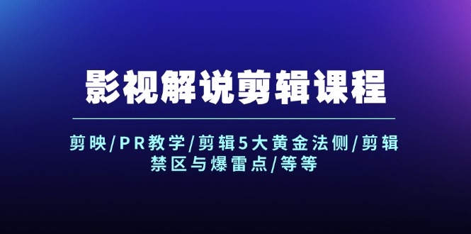 （12023期）影视解说剪辑课程：剪映/PR教学/剪辑5大黄金法侧/剪辑禁区与爆雷点/等等-云创未来