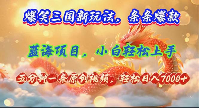 （12014期）爆笑三国新玩法每条都爆，视频收益 7000+，5 分钟原创，多种变现爽歪歪-云创未来